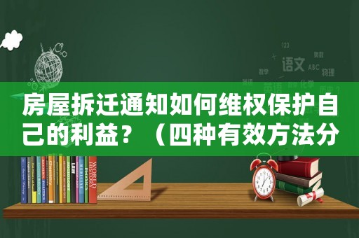 房屋拆遷通知如何維權保護自己的利益？（四種有效方法分享）