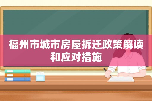 福州市城市房屋拆遷政策解讀和應(yīng)對措施