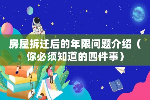 房屋拆遷后的年限問(wèn)題介紹（你必須知道的四件事）