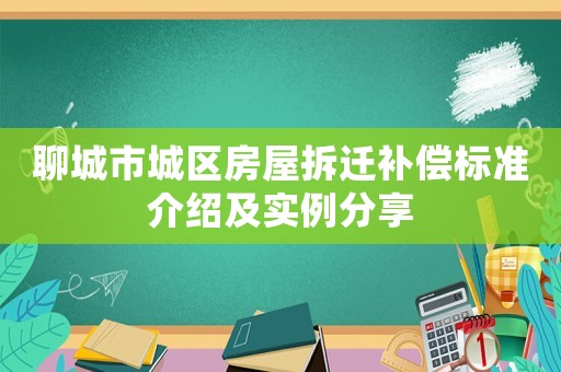 聊城市城區房屋拆遷補償標準介紹及實例分享