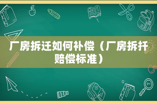 廠房拆遷如何補(bǔ)償（廠房拆扦賠償標(biāo)準(zhǔn)）