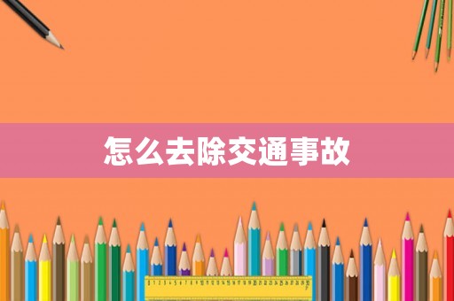 怎么去除交通事故