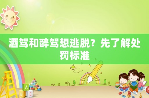 酒駕和醉駕想逃脫？先了解處罰標(biāo)準(zhǔn)