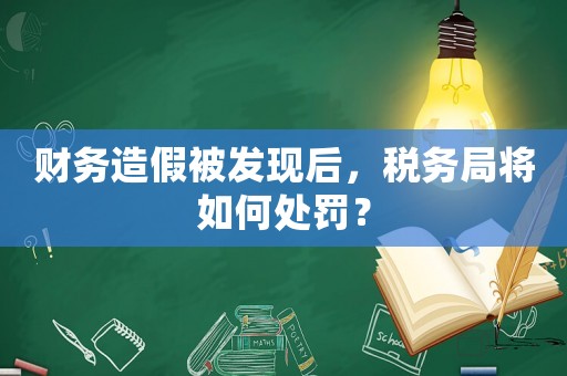 財務造假被發現后，稅務局將如何處罰？