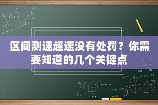 區(qū)間測速超速沒有處罰？你需要知道的幾個關(guān)鍵點