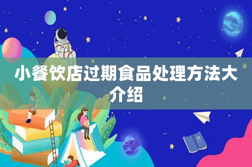 小餐飲店過期食品處理方法大介紹