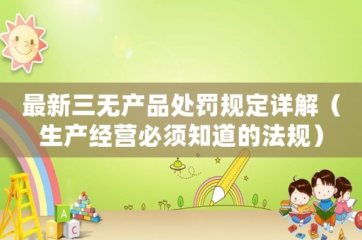 最新三無產品處罰規定詳解（生產經營必須知道的法規）
