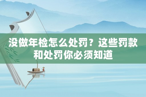 沒做年檢怎么處罰？這些罰款和處罰你必須知道