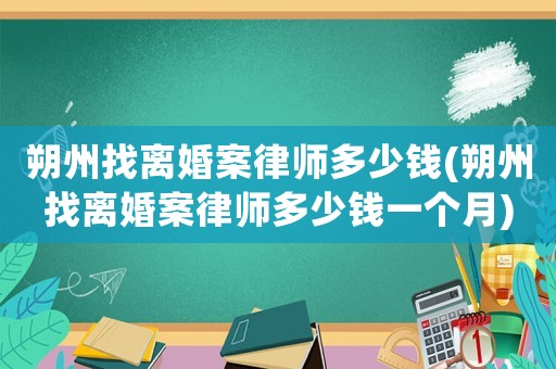 朔州找離婚案律師多少錢(朔州找離婚案律師多少錢一個(gè)月)