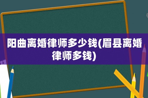陽曲離婚律師多少錢(眉縣離婚律師多錢)