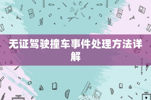 無證駕駛撞車事件處理方法詳解
