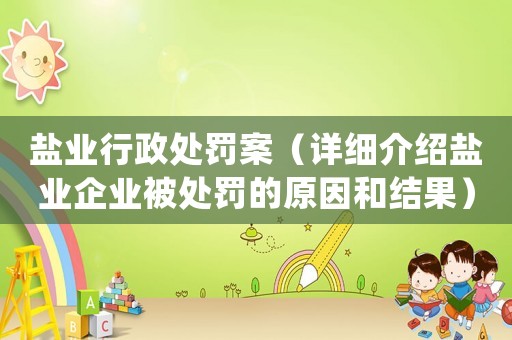 鹽業(yè)行政處罰案（詳細介紹鹽業(yè)企業(yè)被處罰的原因和結(jié)果）