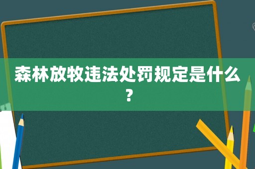 森林放牧違法處罰規(guī)定是什么？