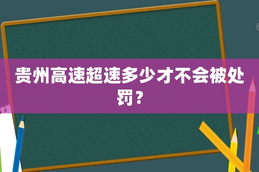 貴州高速超速多少才不會被處罰？