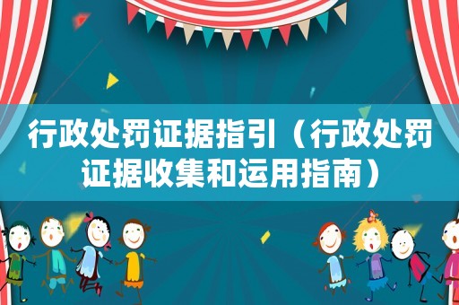 行政處罰證據指引（行政處罰證據收集和運用指南）