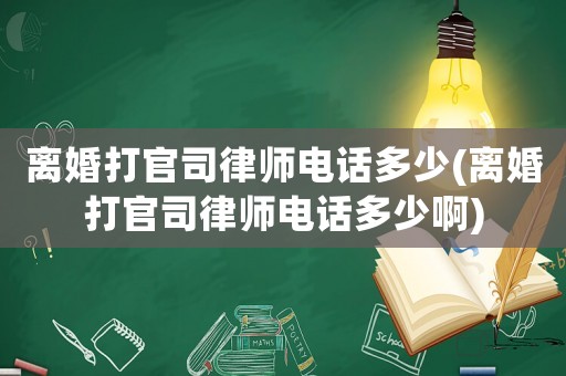 離婚打官司律師電話多少(離婚打官司律師電話多少啊)