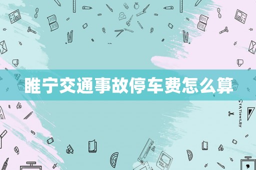 睢寧交通事故停車費怎么算