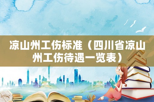 涼山州工傷標準（四川省涼山州工傷待遇一覽表）