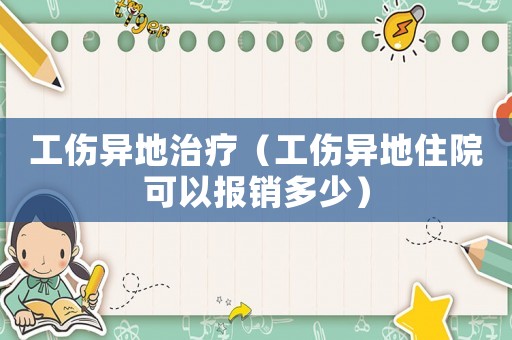 工傷異地治療（工傷異地住院可以報銷多少）
