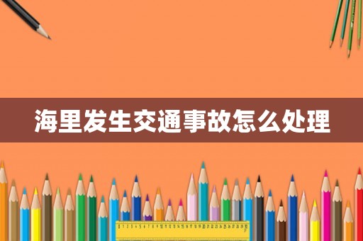 海里發(fā)生交通事故怎么處理