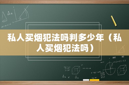 私人買煙犯法嗎判多少年（私人買煙犯法嗎）