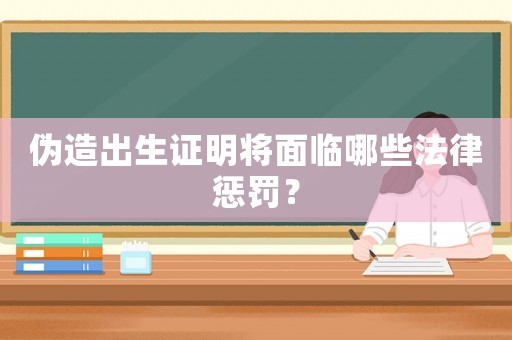 偽造出生證明將面臨哪些法律懲罰？