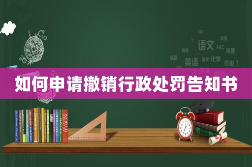 如何申請撤銷行政處罰告知書
