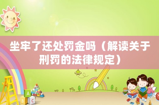 坐牢了還處罰金嗎（解讀關于刑罰的法律規定）