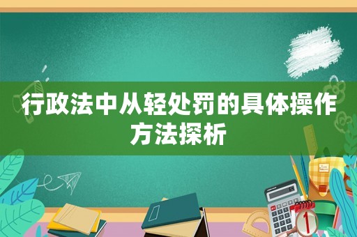 行政法中從輕處罰的具體操作方法探析
