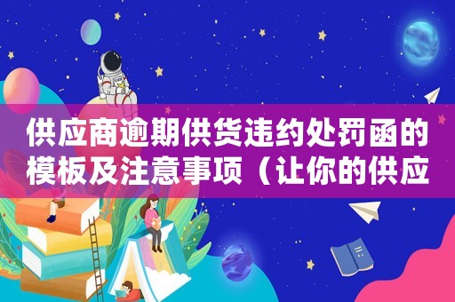 供應(yīng)商逾期供貨違約處罰函的模板及注意事項(xiàng)（讓你的供應(yīng)商不敢再拖延交貨）