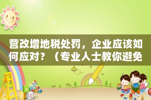 營改增地稅處罰，企業應該如何應對？（專業人士教你避免罰款）
