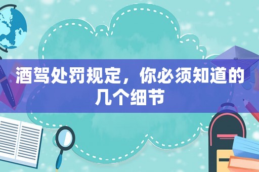 酒駕處罰規定，你必須知道的幾個細節