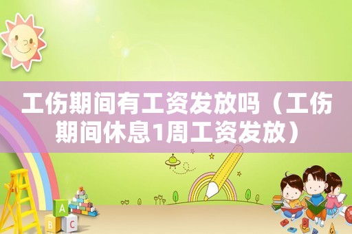 工傷期間有工資發(fā)放嗎（工傷期間休息1周工資發(fā)放）