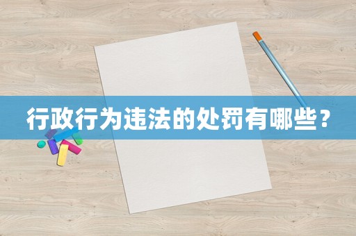 行政行為違法的處罰有哪些？