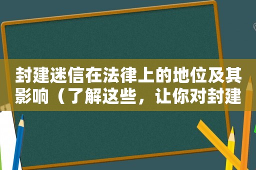封建迷信在法律上的地位及其影響（了解這些，讓你對封建迷信有更深刻的認識）