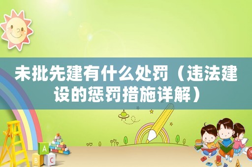 未批先建有什么處罰（違法建設的懲罰措施詳解）