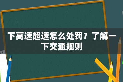下高速超速怎么處罰？了解一下交通規則