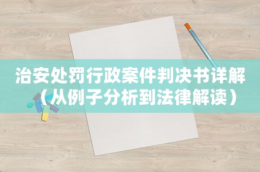 治安處罰行政案件判決書詳解（從例子分析到法律解讀）