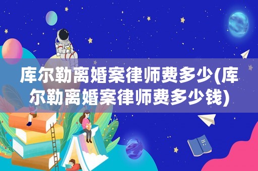 庫爾勒離婚案律師費多少(庫爾勒離婚案律師費多少錢)