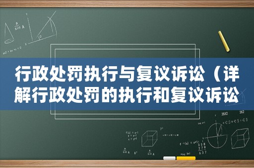 行政處罰執行與復議訴訟（詳解行政處罰的執行和復議訴訟流程）