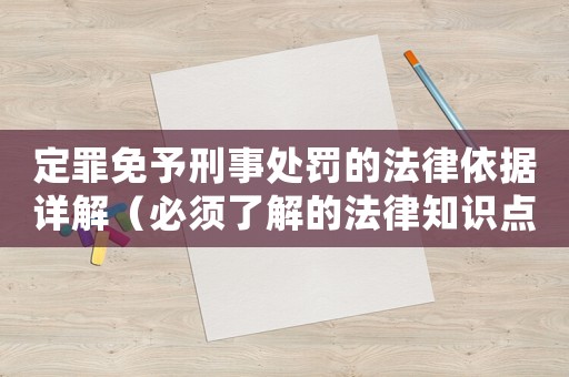 定罪免予刑事處罰的法律依據詳解（必須了解的法律知識點）