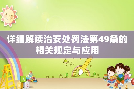詳細解讀治安處罰法第49條的相關規定與應用