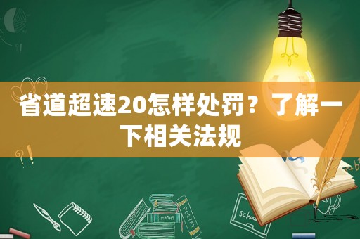 省道超速20怎樣處罰？了解一下相關法規