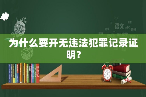 為什么要開(kāi)無(wú)違法犯罪記錄證明？