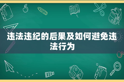 違法違紀的后果及如何避免違法行為