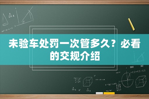 未驗(yàn)車處罰一次管多久？必看的交規(guī)介紹