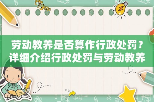 勞動教養(yǎng)是否算作行政處罰？詳細(xì)介紹行政處罰與勞動教養(yǎng)的區(qū)別