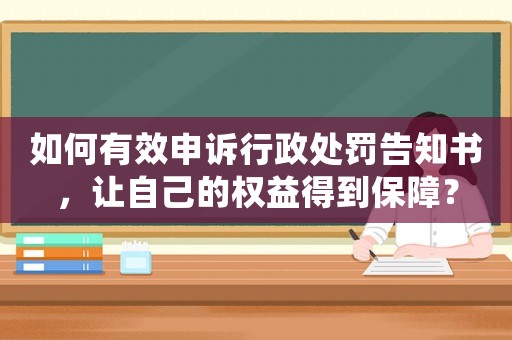 如何有效申訴行政處罰告知書，讓自己的權益得到保障？