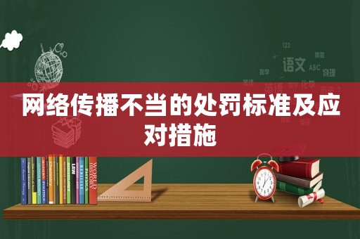 網(wǎng)絡(luò)傳播不當?shù)奶幜P標準及應(yīng)對措施