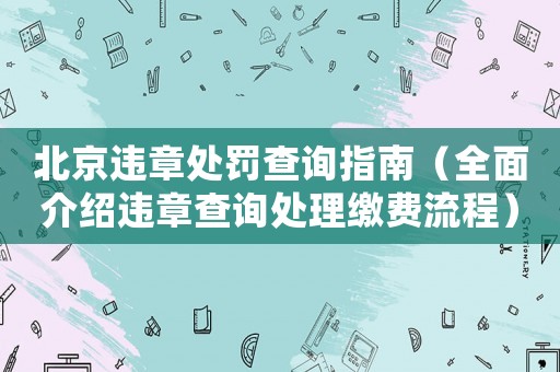 北京違章處罰查詢指南（全面介紹違章查詢處理繳費流程）
